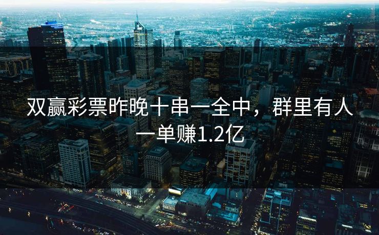 双赢彩票昨晚十串一全中，群里有人一单赚1.2亿