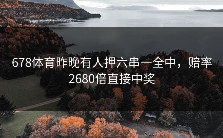 678体育昨晚有人押六串一全中，赔率2680倍直接中奖